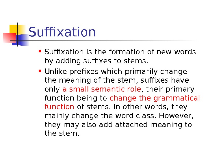 Suffixation is the formation of new words by adding suffixes to stems.  Unlike