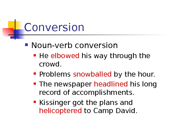 Conversion Noun-verb conversion He elbowed his way through the crowd.  Problems snowballed by
