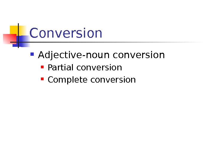 Conversion Adjective-noun conversion Partial conversion Complete conversion 