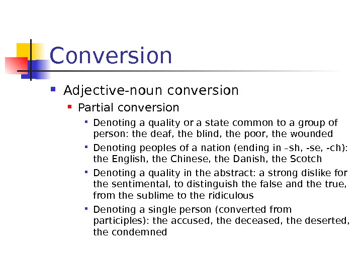Conversion Adjective-noun conversion Partial conversion Denoting a quality or a state common to a