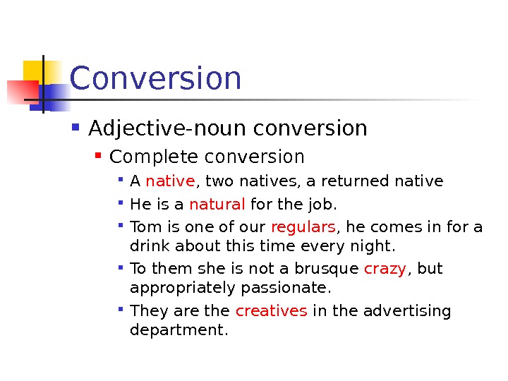 Conversion Adjective-noun conversion Complete conversion A native , two natives, a returned native He