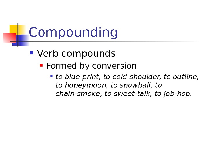 Compounding Verb compounds Formed by conversion to blue-print, to cold-shoulder, to outline,  to