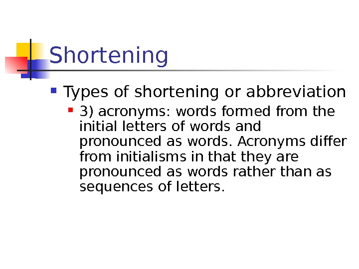 Shortening Types of shortening or abbreviation 3) acronyms :  words formed from the