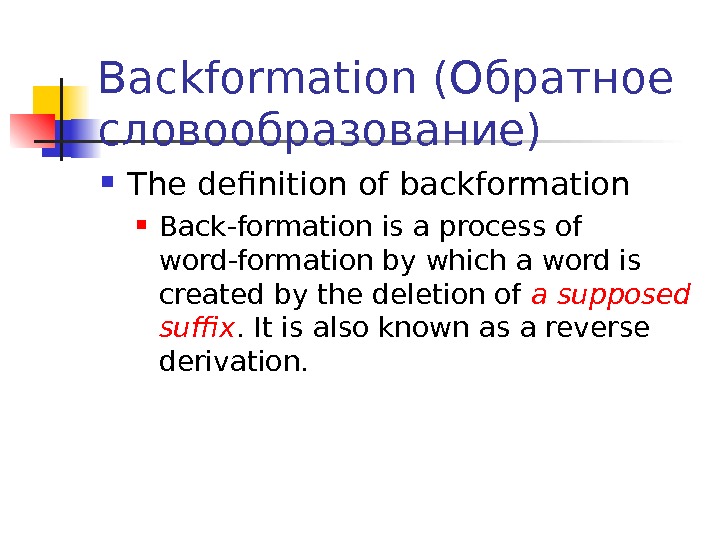 Backformation (Обратное словообразование) The definition of backformation Back-formation  is a process of word-formation