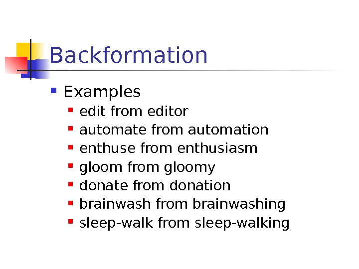 Backformation Examples edit from editor automate from automation enthuse from enthusiasm gloom from gloomy