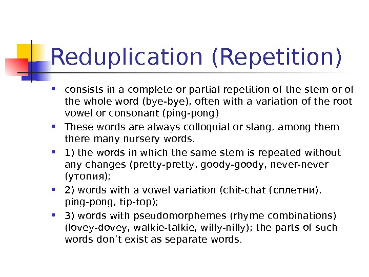 Reduplication (Repetition)  consists in a complete or partial repetition of the stem or
