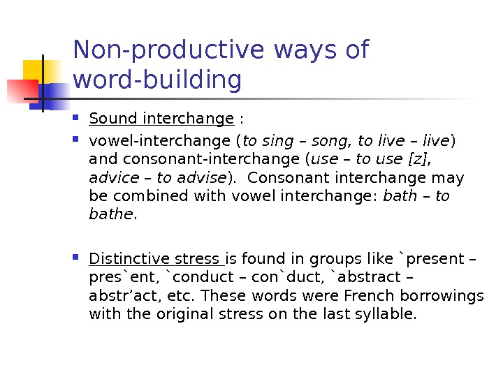 Non-productive ways of word-building Sound interchange :  vowel-interchange ( to sing – song,