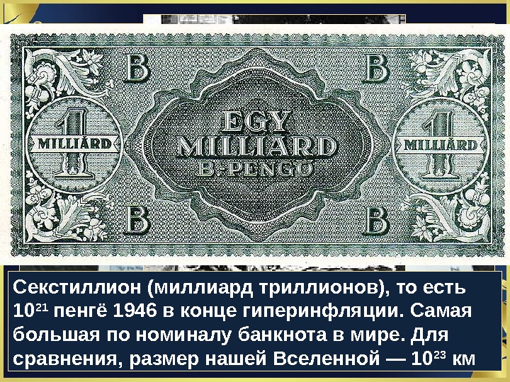 Секстиллион (миллиард триллионов), то есть 10 21 пенгё 1946 в конце гиперинфляции. Самая большая