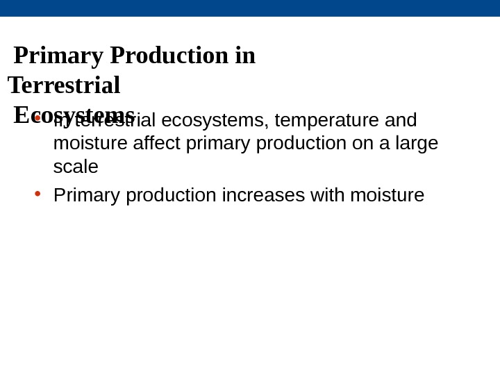Primary Production in Terrestrial Ecosystems • In terrestrial ecosystems, temperature and moisture affect primary