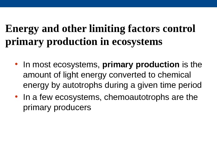 Energy and other limiting factors control primary production in ecosystems • In most ecosystems,