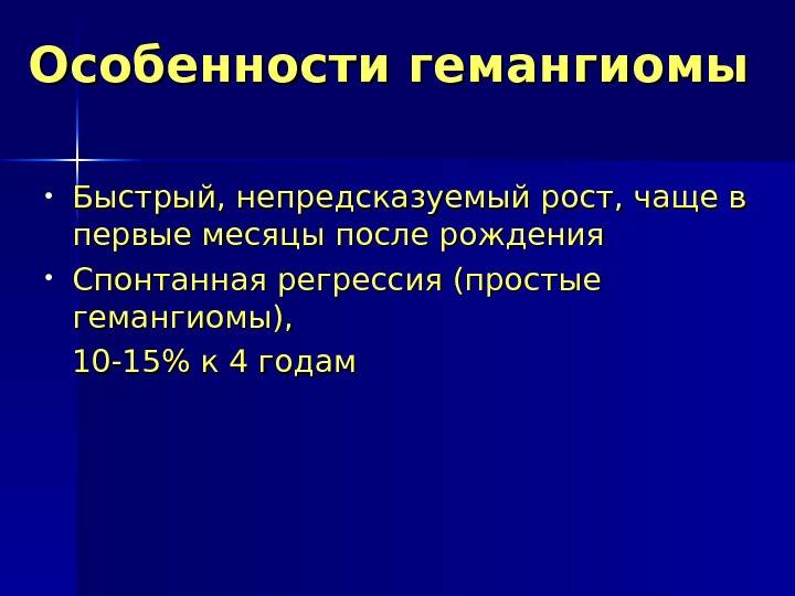 Особенности гемангиомы • Быстрый, непредсказуемый рост, чаще в первые месяцы после рождения  •