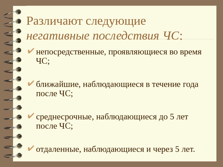   Различают следующие негативные последствия ЧС :  непосредственные, проявляющиеся во время ЧС;