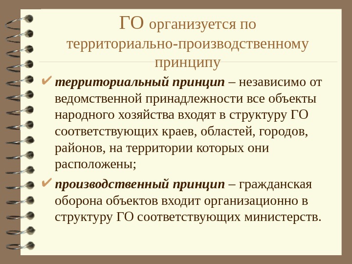   ГО организуется по территориально-производственному принципу территориальный принцип – независимо от ведомственной принадлежности