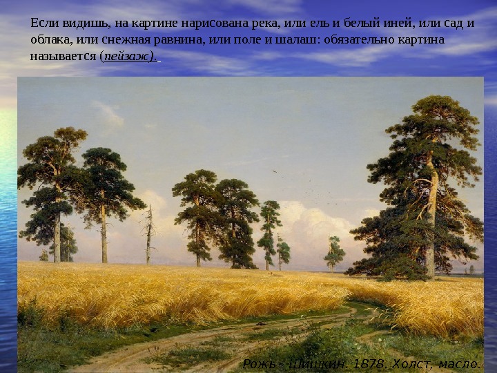 Рожь - Шишкин. 1878. Холст, масло.  Если видишь, на картине нарисована река, или