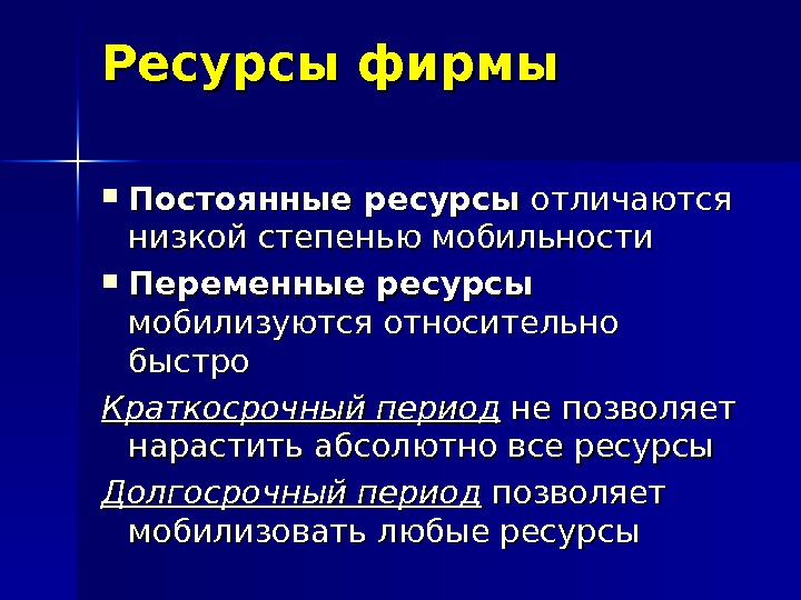 Ресурсы фирмы Постоянные ресурсы отличаются низкой степенью мобильности Переменные ресурсы  мобилизуются относительно быстро