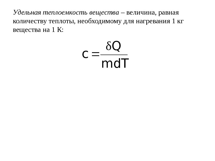   Удельная теплоемкость вещества – величина, равная количеству теплоты, необходимому для нагревания 1