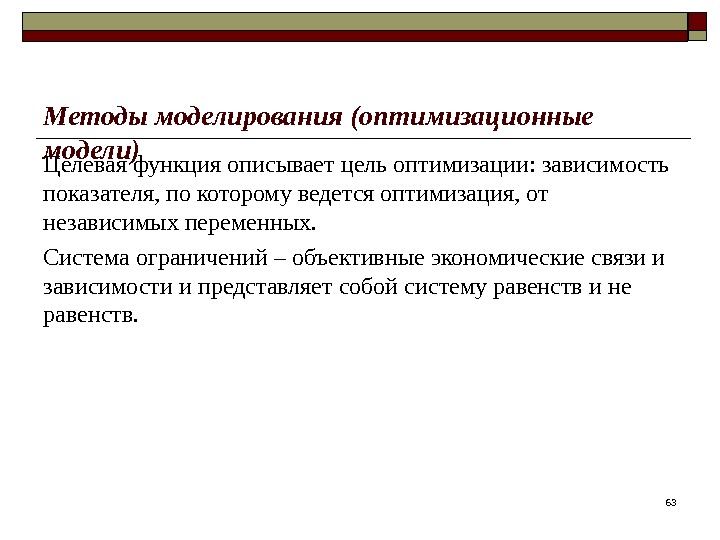 63 Методы моделирования (оптимизационные модели) Целевая функция описывает цель оптимизации: зависимость показателя, по которому