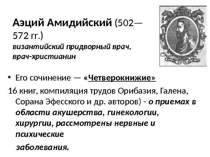 Аэций Амидийский  (502— 572 гг. ) византийский придворный врач , врач-христианин • Его