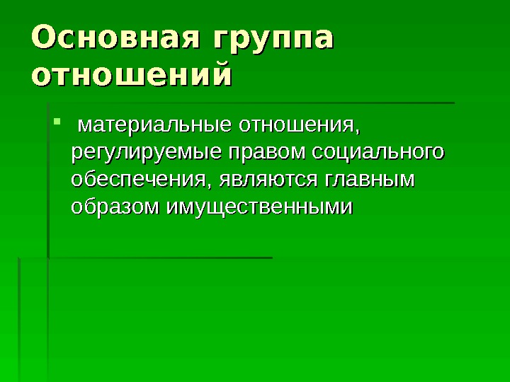  Основная группа отношений  материальные отношения,  регулируемые правом социального обеспечения, являются главным