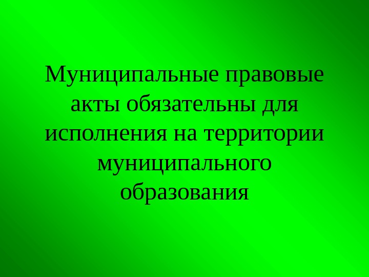 М униципальные правовые акты обязательны для исполнения на территории муниципального образования 