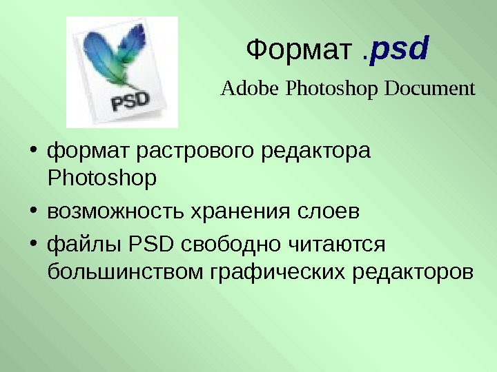   • формат растрового редактора Photoshop • возможность хранения слоев  • файлы