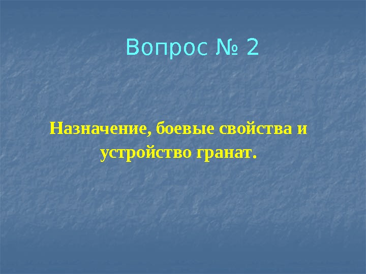  Вопрос № 2 Назначение, боевые свойства и устройство гранат. 