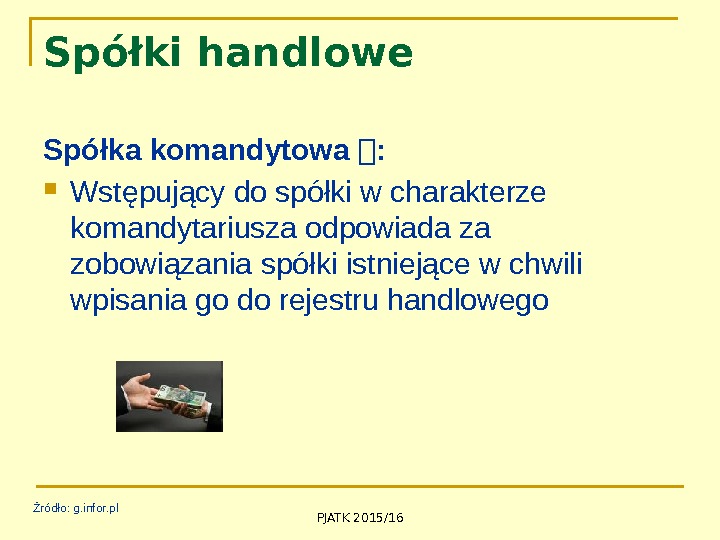 PJATK 2015/16 Spółki handlowe Spółka komandytowa  :  Wstępujący do spółki w charakterze