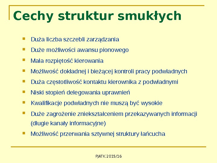 PJATK 2015/16 Cechy struktur smukłych Duża liczba szczebli zarządzania Duże możliwości awansu pionowego Mała