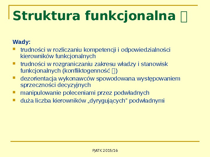 PJATK 2015/16 Struktura funkcjonalna  Wady:  trudności w rozliczaniu kompetencji i odpowiedzialności kierowników