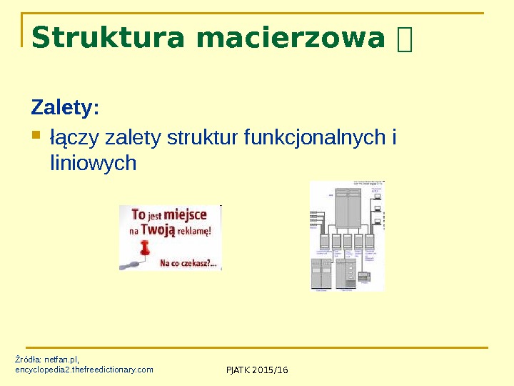 PJATK 2015/16 Struktura macierzowa  Zalety:  łączy zalety struktur funkcjonalnych i liniowych Źródła: