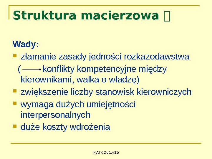 PJATK 2015/16 Struktura macierzowa  Wady:  złamanie zasady jedności rozkazodawstwa (  