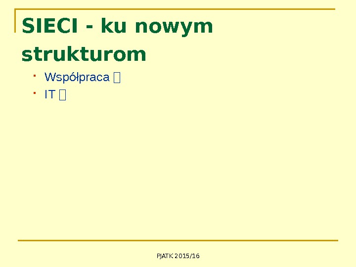 PJATK 2015/16 SIECI - ku nowym strukturom Współpraca  IT  