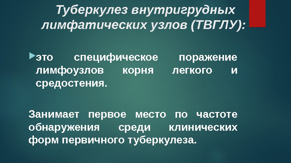 Туберкулез внутригрудных лимфатических узлов (ТВГЛУ):  это специфическое поражение лимфоузлов корня легкого и средостения.