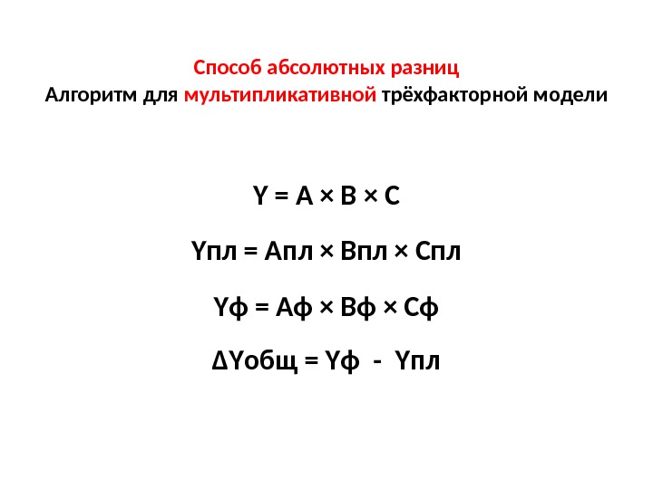 Способ абсолютных разниц Алгоритм для мультипликативной трёхфакторной модели Y = A × B ×
