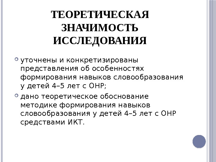 ТЕОРЕТИЧЕСКАЯ ЗНАЧИМОСТЬ ИССЛЕДОВАНИЯ уточнены и конкретизированы представления об особенностях формирования навыков словообразования у детей