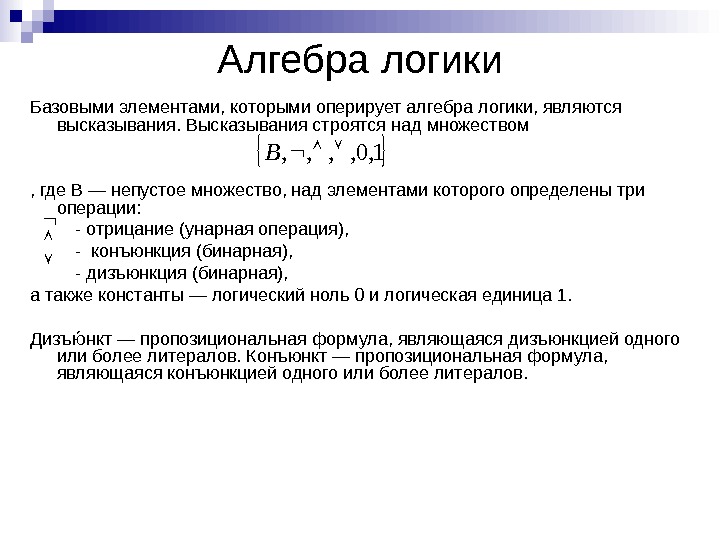 Алгебра логики Базовыми элементами, которыми оперирует алгебра логики, являются высказывания. Высказывания строятся над множеством