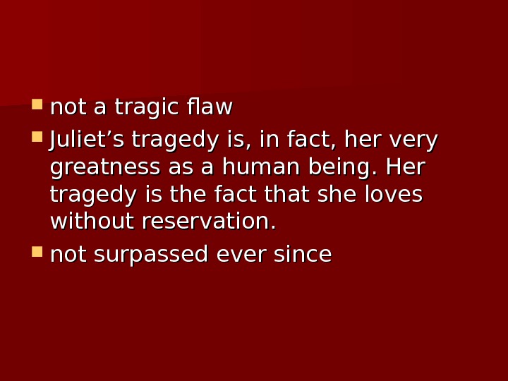  not a tragic flaw Juliet’s tragedy is, in fact, her very greatness as