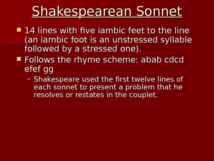 Shakespearean Sonnet 14 lines with five iambic feet to the line (an iambic foot