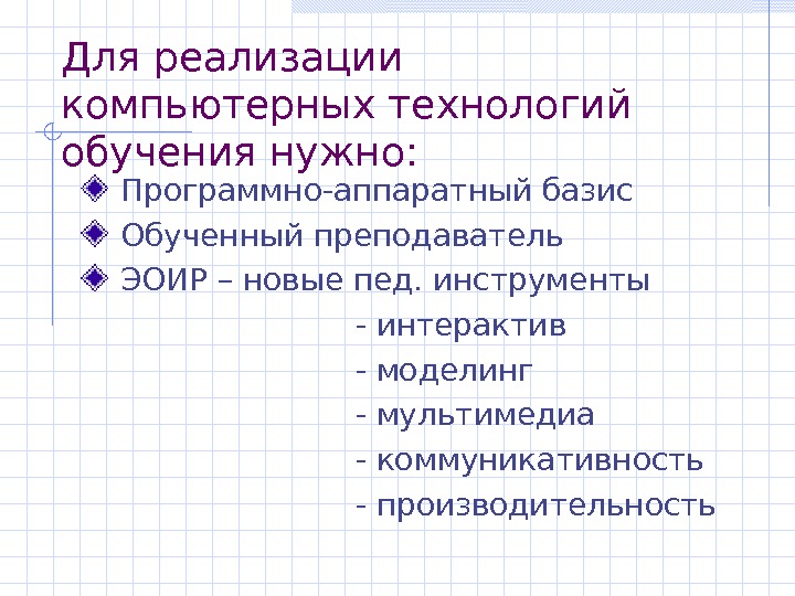   Для реализации компьютерных технологий обучения нужно:  Программно-аппаратный базис  Обученный преподаватель