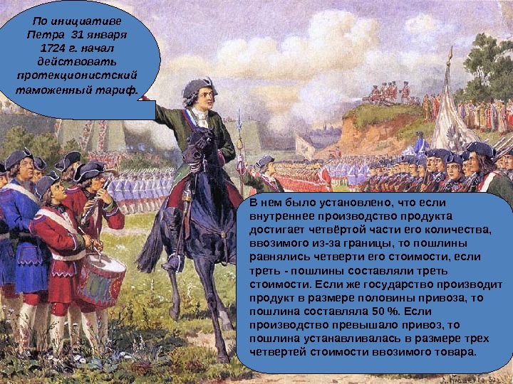 По инициативе Петра 31 января 1724 г. начал действовать протекционистский таможенный тариф.  В
