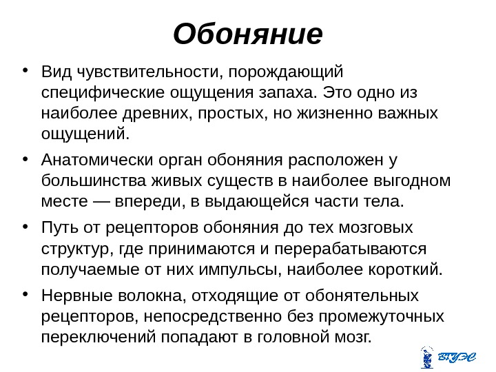 Обоняние • Вид чувствительности, порождающий специфические ощущения запаха. Это одно из наиболее древних, простых,