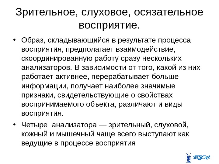 Зрительное, слуховое, осязательное восприятие.  • Образ, складывающийся в результате процесса восприятия, предполагает взаимодействие,