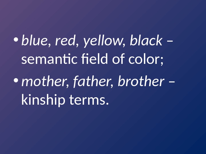  • blue, red, yellow, black – semantic field of color;  • mother,