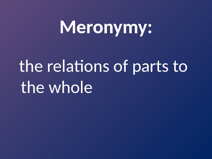 Meronymy: the relations of parts to the whole  