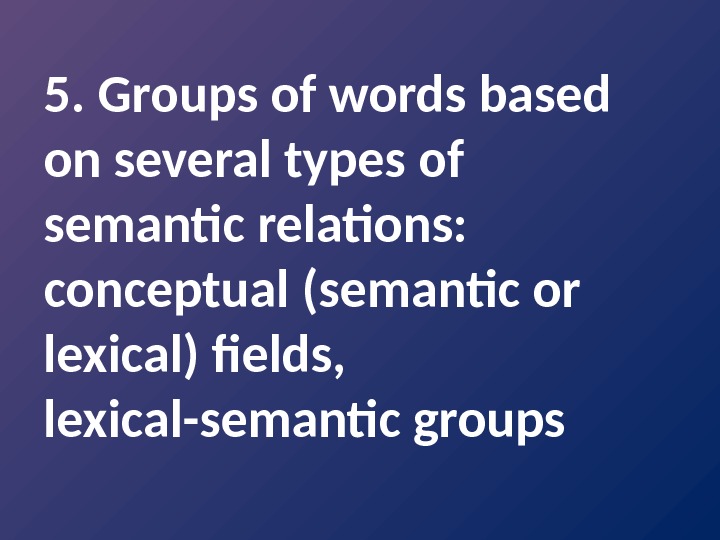 5. Groups of words based on several types of semantic relations:  conceptual (semantic