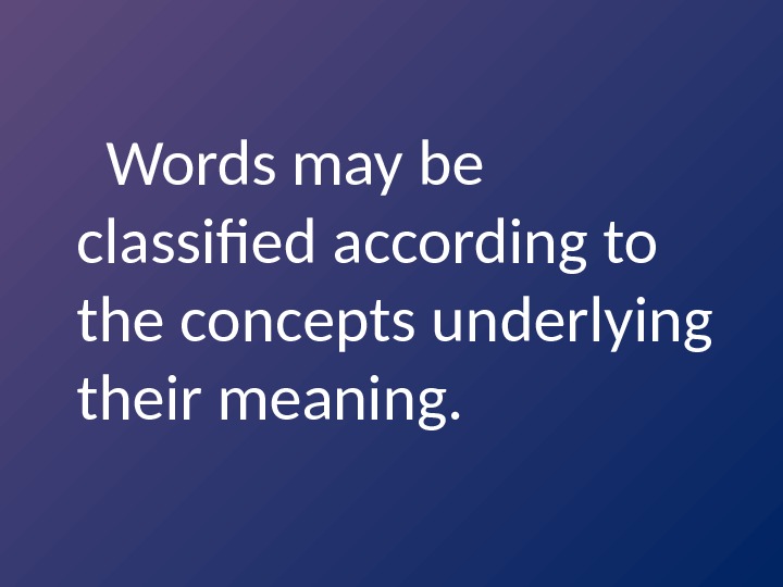  Words may be classified according to the concepts underlying their meaning.  