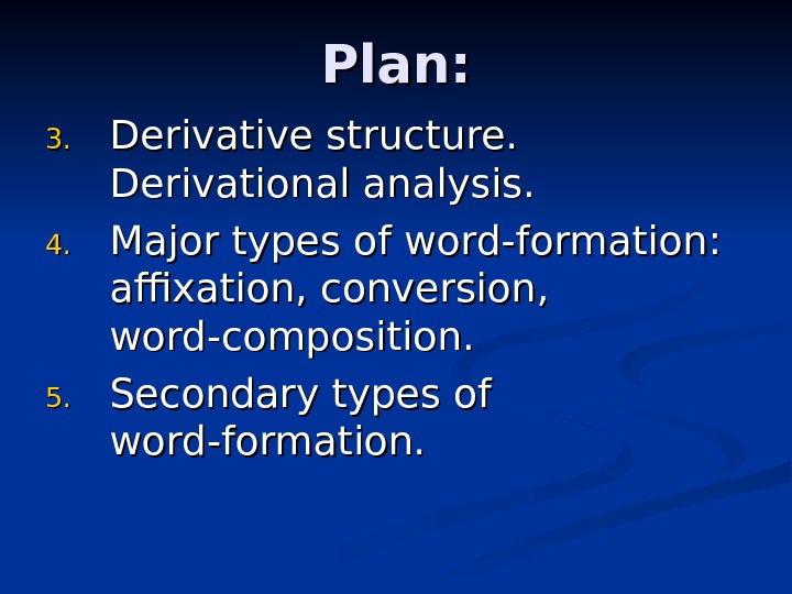 Plan: 3. 3. Derivative structure.  Derivational analysis. 4. 4. Major types of word-formation: