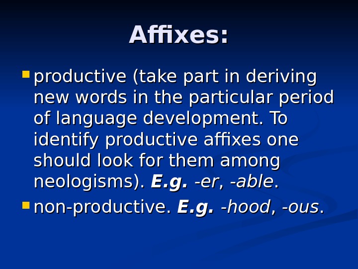 Affixes:  productive ( ( take part in deriving new words in the particular