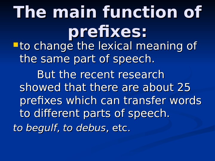 The main function of prefixes:  to change the lexical meaning of the same
