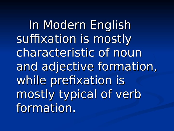   In Modern English suffixation is mostly characteristic of noun and adjective formation,
